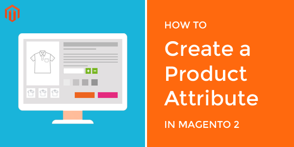 How to Create A Product Attribute and Apply in Magento 2